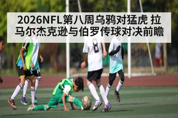2026NFL第八周乌鸦对猛虎 拉马尔杰克逊与伯罗传球对决前瞻